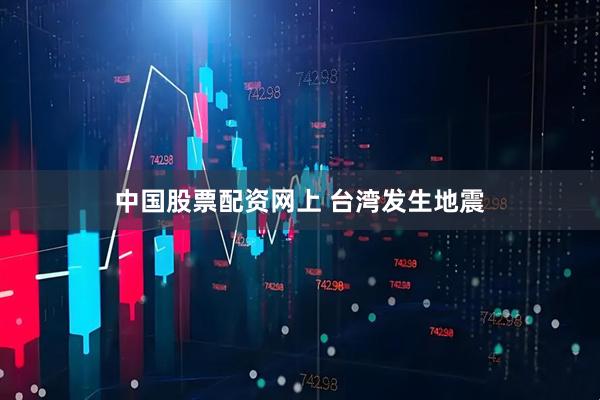 中国股票配资网上 台湾发生地震