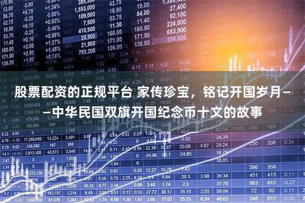 股票配资的正规平台 家传珍宝，铭记开国岁月——中华民国双旗开国纪念币十文的故事